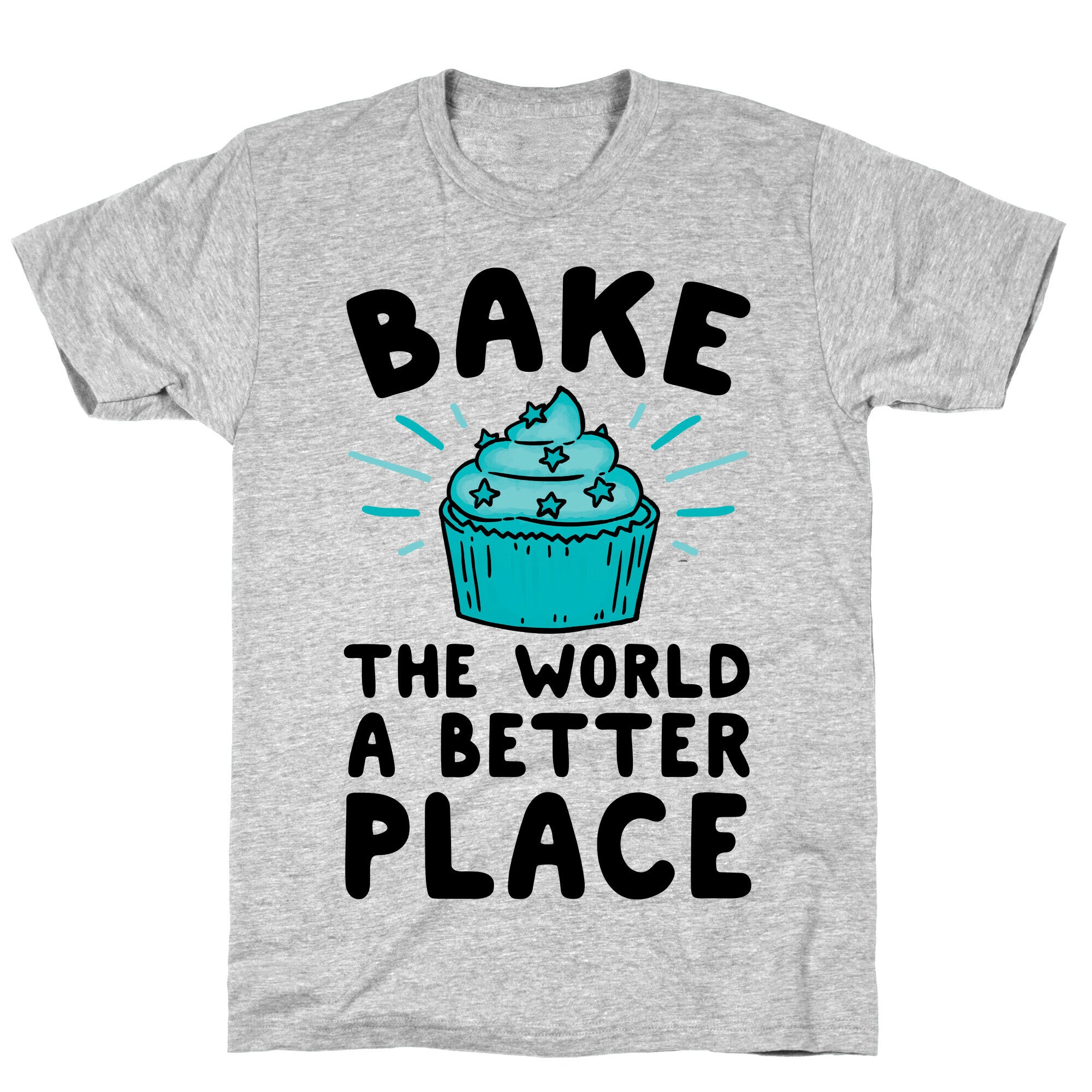 Bake The World A Better Place T-Shirt